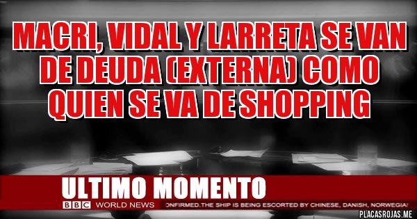 Placas Rojas - macri, vidal y larreta se van de deuda (externa) como quien se va de shopping 