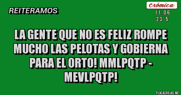 Placas Rojas - La gente que no es feliz rompe mucho las pelotas y gobierna para el orto! MMLPQTP - MEVLPQTP!