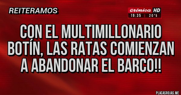 Placas Rojas - CON EL MULTIMILLONARIO BOTÍN, LAS RATAS COMIENZAN A ABANDONAR EL BARCO!!