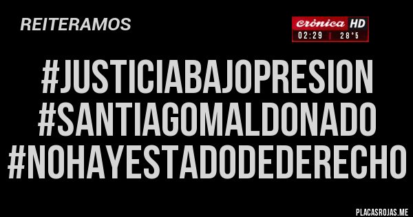 Placas Rojas - #JusticiaBajoPresion #SantiagoMaldonado
#NoHayEstadoDeDerecho