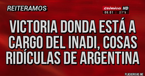 Placas Rojas - VICTORIA DONDA ESTÁ A CARGO DEL INADI, COSAS RIDÍCULAS DE ARGENTINA Placas Rojas - VICTORIA DONDA ESTÁ A CARGO DEL INADI, COSAS RIDÍCULAS DE ARGENTINA