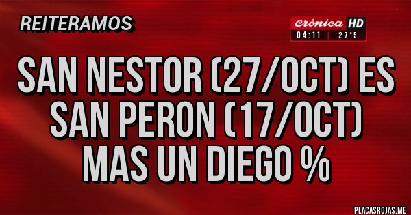 Placas Rojas - San Nestor (27/Oct) es San Peron (17/Oct) mas un Diego %