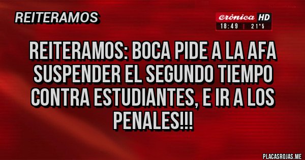Placas Rojas - Reiteramos: Boca pide a la AFA suspender el segundo tiempo contra Estudiantes, e ir a los penales!!!