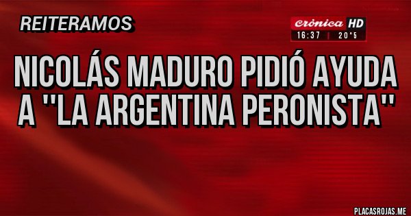 Placas Rojas - Nicolás Maduro pidió ayuda a ''la Argentina peronista''
