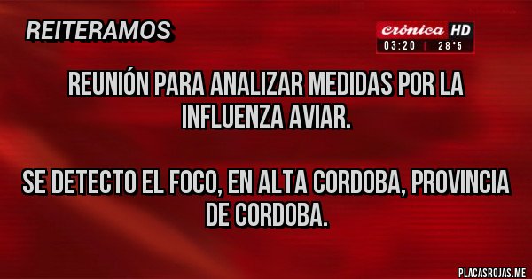 Placas Rojas - Reunión para analizar medidas por la influenza aviar.

Se detecto el foco, en Alta Cordoba, provincia de Cordoba.