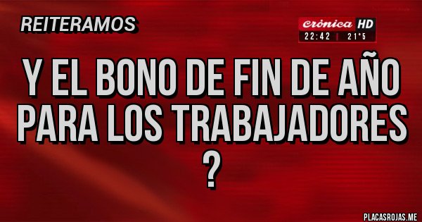 Placas Rojas - Y EL BONO DE FIN DE AÑO PARA LOS TRABAJADORES ? Placas Rojas - Y EL BONO DE FIN DE AÑO PARA LOS TRABAJADORES ?