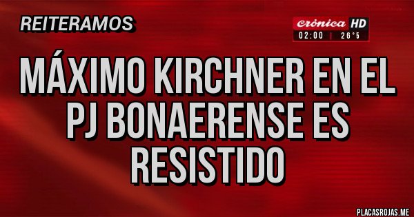 Placas Rojas - Máximo Kirchner en el PJ bonaerense es resistido
