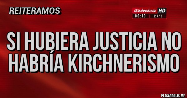 Placas Rojas - Si hubiera justicia no habría kirchnerismo Placas Rojas - Si hubiera justicia no habría kirchnerismo