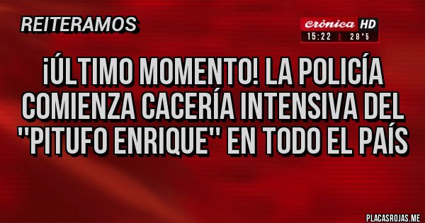 Placas Rojas - ¡ÚLTIMO MOMENTO! LA POLICÍA COMIENZA CACERÍA INTENSIVA DEL ''PITUFO ENRIQUE'' EN TODO EL PAÍS