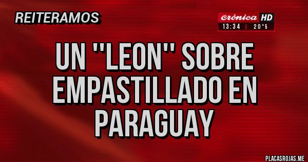 Placas Rojas - UN ''LEON'' SOBRE EMPASTILLADO EN PARAGUAY
