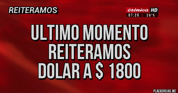 Placas Rojas - ULTIMO MOMENTO 
REITERAMOS
DOLAR A $ 1800