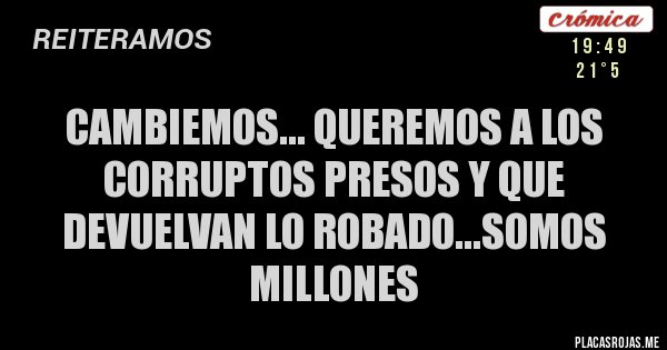 Placas Rojas - Cambiemos... queremos a los corruptos presos y que devuelvan lo robado...somos millones