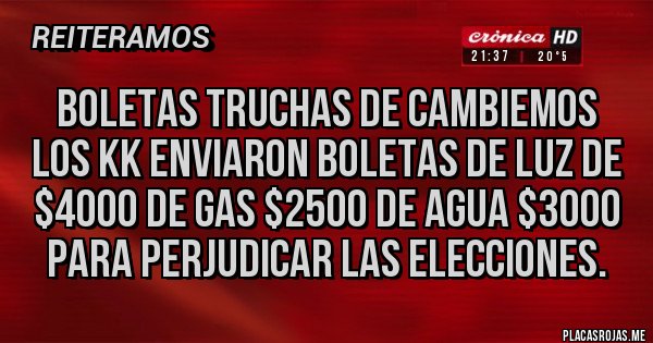 Placas Rojas - BOLETAS TRUCHAS DE CAMBIEMOS
Los KK enviaron boletas de luz de $4000 de gas $2500 de agua $3000 para perjudicar las elecciones.