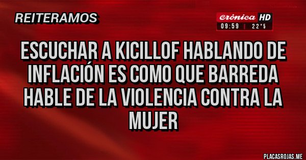 Placas Rojas - Escuchar a Kicillof hablando de inflación es como que Barreda hable de la violencia contra la mujer