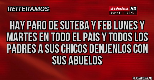Placas Rojas - Hay paro de suteba y feb lunes y martes en todo el pais y todos los padres a sus chicos denjenlos con sus abuelos