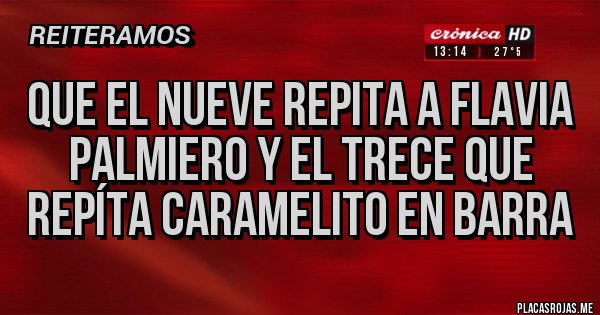 Placas Rojas - que el nueve repita a flavia palmiero y el trece que repíta caramelito en barra