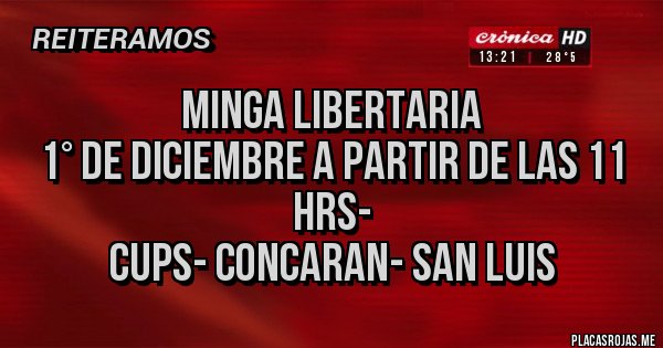 Placas Rojas - MINGA LIBERTARIA 
1° DE DICIEMBRE A PARTIR DE LAS 11 HRS- 
CUPS- CONCARAN- SAN LUIS