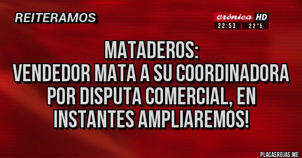 Placas Rojas - Mataderos:
Vendedor mata a su coordinadora por disputa comercial, en instantes ampliaremos!