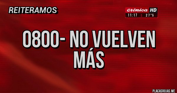 Placas Rojas -  0800- NO VUELVEN MÁS
