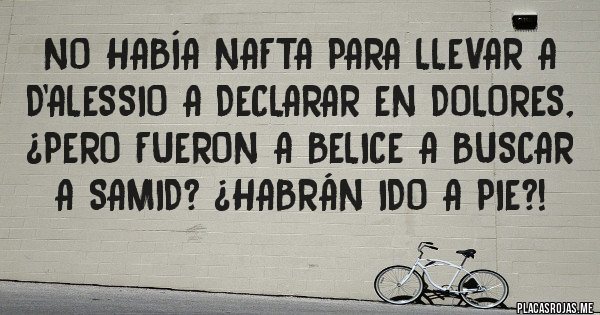 Placas Rojas - No había nafta para llevar a D'alessio a declarar en Dolores, ¿pero fueron a Belice a buscar a Samid? ¿Habrán ido a pie?!