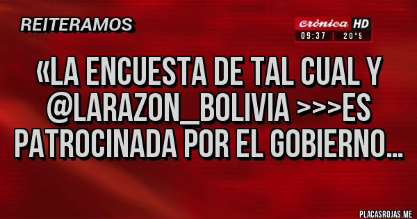 Placas Rojas - «La encuesta de Tal Cual y @LaRazon_Bolivia >>>es patrocinada por el gobierno…