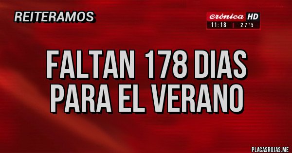 Placas Rojas - FALTAN 178 DIAS 
PARA EL VERANO 