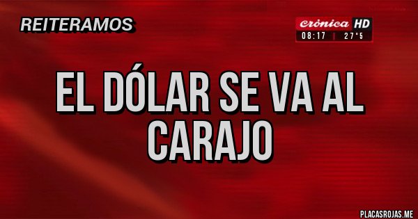 Placas Rojas - El dólar se va al carajo