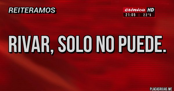 Placas Rojas - riVAR, solo no puede.