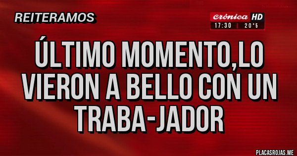 Placas Rojas - Último momento,lo vieron a bello con un traba-jador