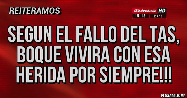 Placas Rojas - SEGUN EL FALLO DEL TAS, BOQUE VIVIRA CON ESA HERIDA POR SIEMPRE!!!