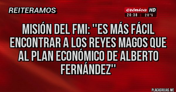 Placas Rojas - Misión del fmi: ''es más fácil encontrar a los reyes magos que al plan económico de Alberto Fernández''
