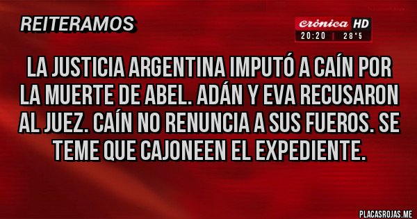 Placas Rojas - LA JUSTICIA ARGENTINA IMPUTÓ A CAÍN POR LA MUERTE DE ABEL. ADÁN Y EVA RECUSARON AL JUEZ. CAÍN NO RENUNCIA A SUS FUEROS. SE TEME QUE CAJONEEN EL EXPEDIENTE.