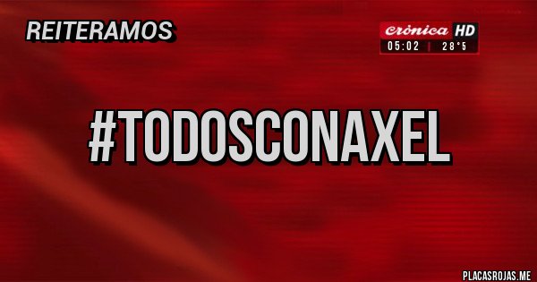 Placas Rojas - #TodosConAxel