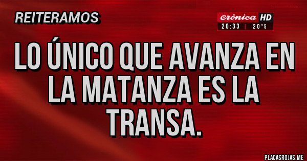 Placas Rojas - LO ÚNICO QUE AVANZA EN LA MATANZA ES LA TRANSA.