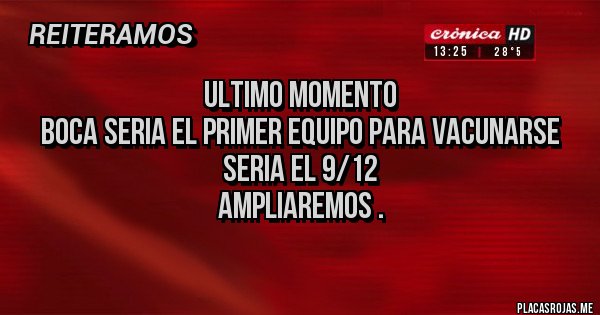 Placas Rojas - ULTIMO MOMENTO
 BOCA SERIA EL PRIMER EQUIPO PARA VACUNARSE
SERIA EL 9/12 
AMPLIAREMOS .