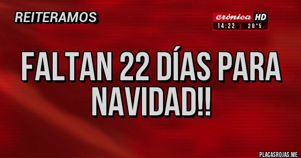 Placas Rojas - Faltan 22 días para Navidad!!