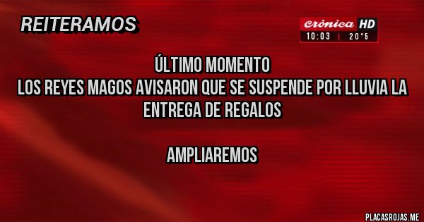 Placas Rojas - Último momento
Los reyes magos avisaron que se suspende por lluvia la entrega de regalos

Ampliaremos
