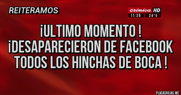 Placas Rojas -  ¡ULTIMO MOMENTO !
 ¡DESAPARECIERON DE FACEBOOK TODOS LOS HINCHAS DE BOCA !