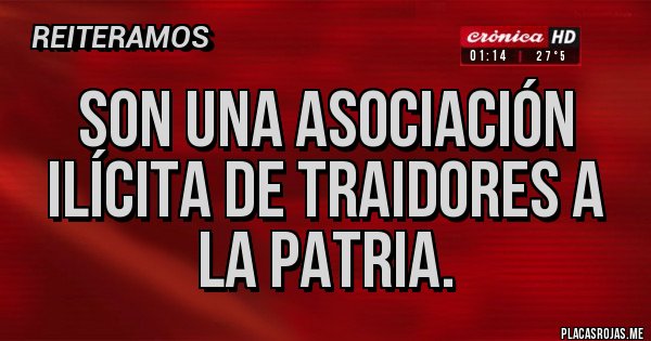 Placas Rojas - Son una asociación ilícita de traidores a la patria.