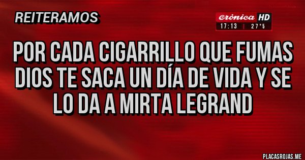 Placas Rojas - Por cada cigarrillo que fumas dios te saca un día de vida y se lo da a Mirta Legrand 