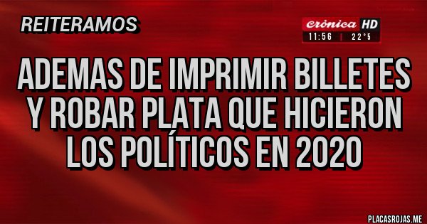 Placas Rojas - ADEMAS DE IMPRIMIR BILLETES Y ROBAR PLATA QUE HICIERON LOS POLÍTICOS EN 2020
