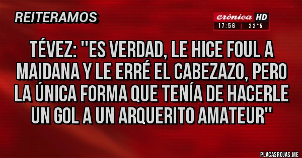 Placas Rojas - Tévez: ''es verdad, le hice foul a Maidana y le erré el cabezazo, pero la única forma que tenía de hacerle un gol a un arquerito amateur''