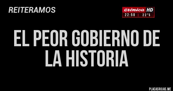 Placas Rojas - EL PEOR GOBIERNO DE LA HISTORIA