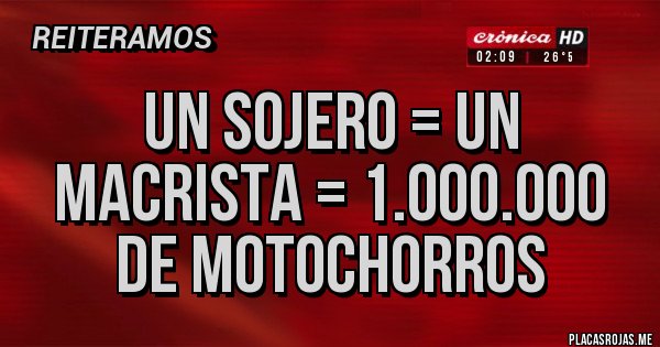Placas Rojas - UN SOJERO = UN MACRISTA = 1.000.000 DE MOTOCHORROS