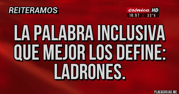Placas Rojas - La palabra inclusiva que mejor los define: ladrones.