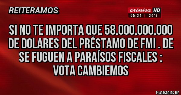 Placas Rojas - Si no te importa que 58.000.000.000 de dolares del préstamo de FMI . De  se fuguen a paraísos fiscales : vota cambiemos 
