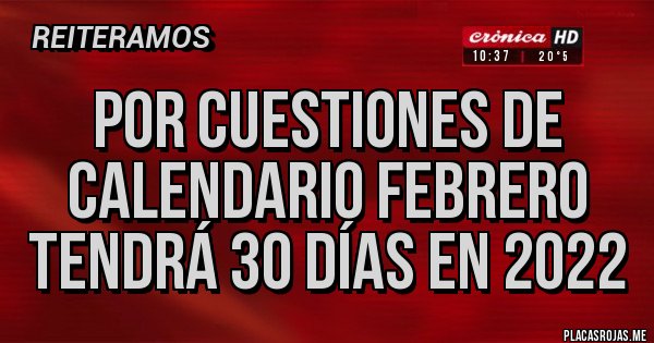 Placas Rojas - Por cuestiones de calendario Febrero tendrá 30 días en 2022