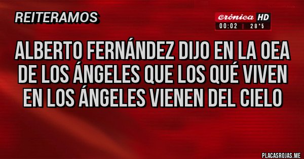 Placas Rojas - Alberto Fernández dijo en la OEA de los Ángeles que los qué viven en Los Ángeles vienen del cielo
