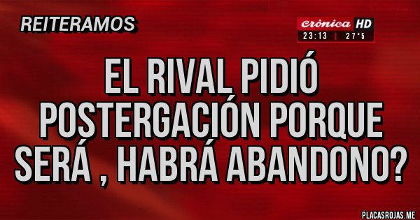 Placas Rojas - El rival pidió postergación porque será , habrá abandono?