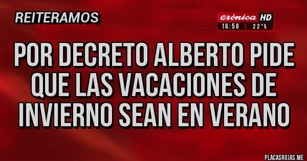 Placas Rojas - Por decreto Alberto pide que las vacaciones de invierno sean en verano 